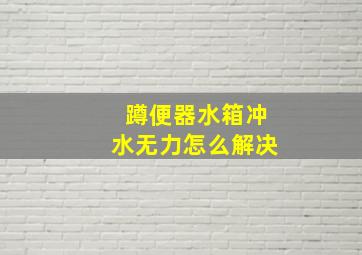 蹲便器水箱冲水无力怎么解决