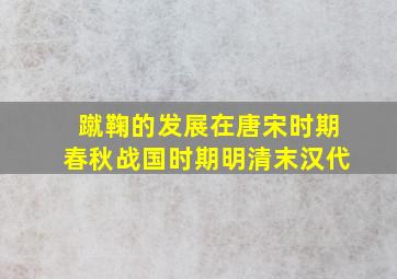 蹴鞠的发展在唐宋时期春秋战国时期明清末汉代