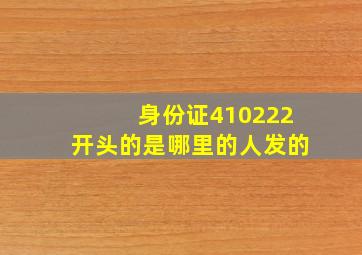 身份证410222开头的是哪里的人发的