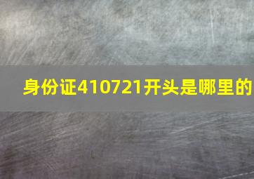 身份证410721开头是哪里的