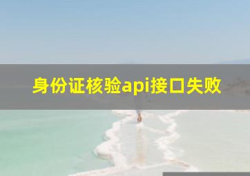 身份证核验api接口失败