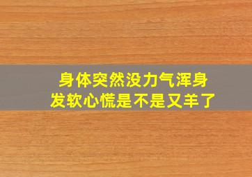 身体突然没力气浑身发软心慌是不是又羊了