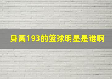 身高193的篮球明星是谁啊