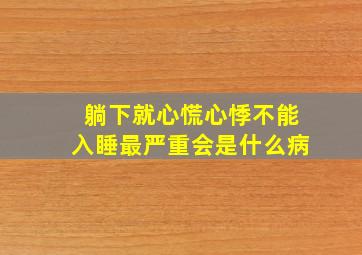 躺下就心慌心悸不能入睡最严重会是什么病