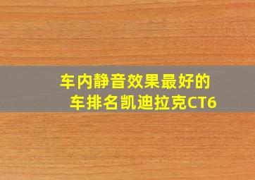 车内静音效果最好的车排名凯迪拉克CT6