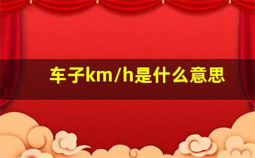 车子km/h是什么意思