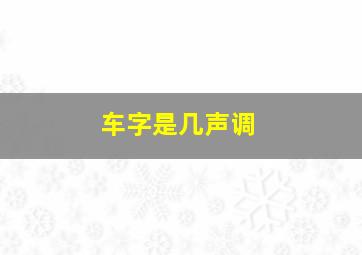 车字是几声调