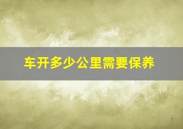 车开多少公里需要保养