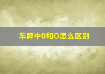 车牌中0和O怎么区别