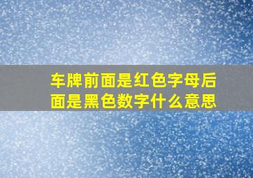 车牌前面是红色字母后面是黑色数字什么意思