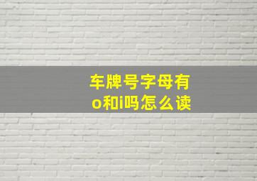 车牌号字母有o和i吗怎么读