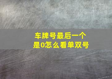 车牌号最后一个是0怎么看单双号