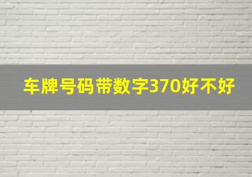 车牌号码带数字370好不好