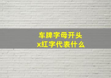 车牌字母开头x红字代表什么