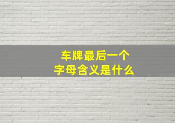 车牌最后一个字母含义是什么