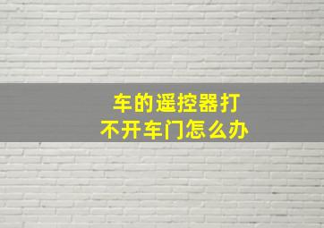 车的遥控器打不开车门怎么办