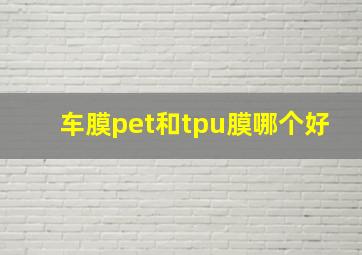 车膜pet和tpu膜哪个好