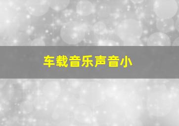 车载音乐声音小