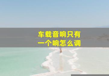 车载音响只有一个响怎么调