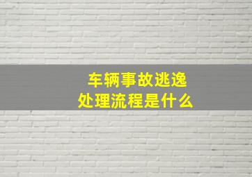 车辆事故逃逸处理流程是什么