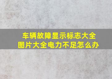 车辆故障显示标志大全图片大全电力不足怎么办