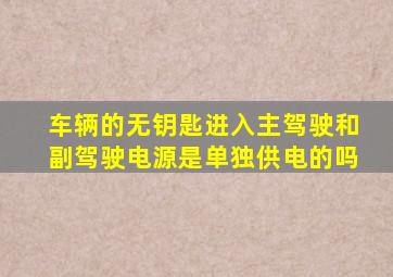 车辆的无钥匙进入主驾驶和副驾驶电源是单独供电的吗