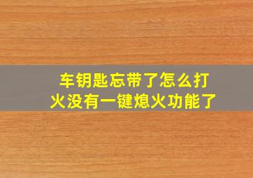 车钥匙忘带了怎么打火没有一键熄火功能了