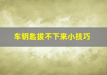 车钥匙拔不下来小技巧