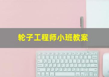 轮子工程师小班教案