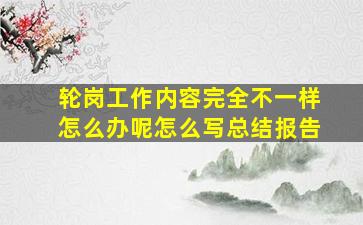 轮岗工作内容完全不一样怎么办呢怎么写总结报告