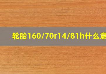 轮胎160/70r14/81h什么意思