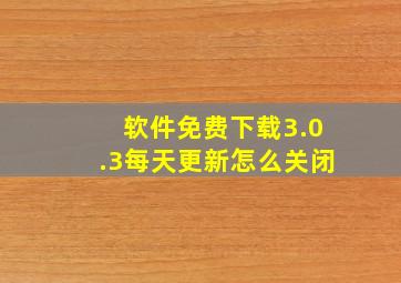 软件免费下载3.0.3每天更新怎么关闭