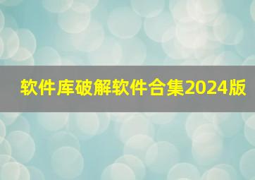 软件库破解软件合集2024版