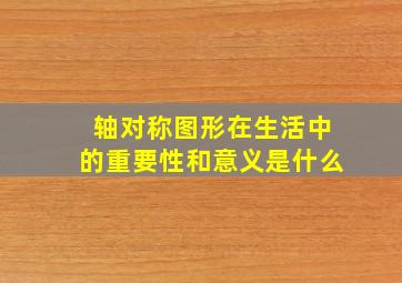 轴对称图形在生活中的重要性和意义是什么