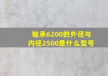 轴承6200的外径与内径2500是什么型号