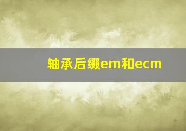 轴承后缀em和ecm