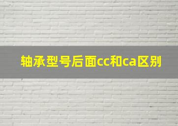 轴承型号后面cc和ca区别