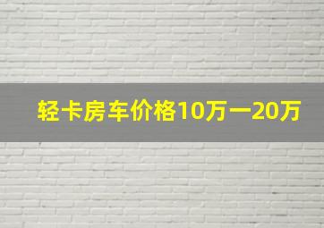 轻卡房车价格10万一20万