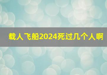 载人飞船2024死过几个人啊