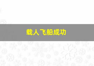 载人飞船成功