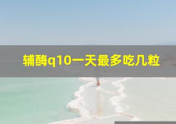 辅酶q10一天最多吃几粒