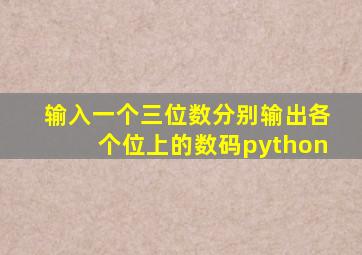 输入一个三位数分别输出各个位上的数码python