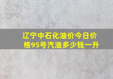 辽宁中石化油价今日价格95号汽油多少钱一升