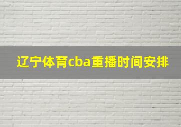 辽宁体育cba重播时间安排