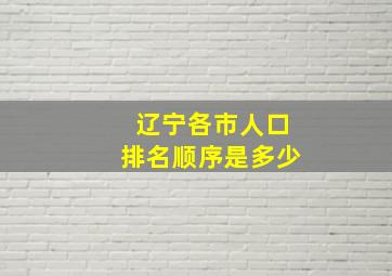 辽宁各市人口排名顺序是多少