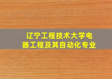 辽宁工程技术大学电器工程及其自动化专业