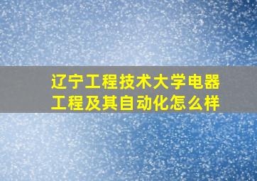 辽宁工程技术大学电器工程及其自动化怎么样