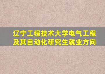 辽宁工程技术大学电气工程及其自动化研究生就业方向