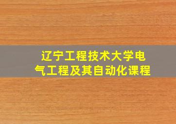 辽宁工程技术大学电气工程及其自动化课程