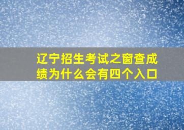 辽宁招生考试之窗查成绩为什么会有四个入口